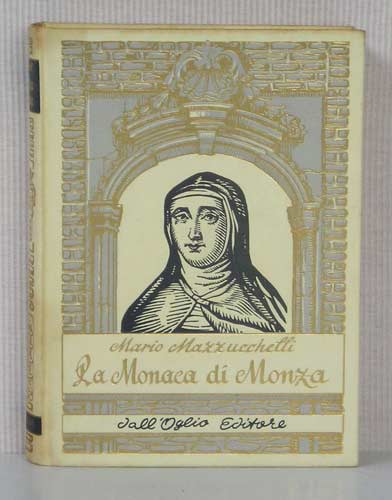 Immagine di “La monaca di Monza” di Mario Mazzucchelli. Ottava edizione dall’Oglio, Milano – 1961. Pagine 391, misura cm 17 x 22.