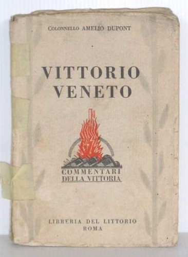 Immagine di “Vittorio Veneto” di Colonnello Amelio Dupont. Commentari della Vittoria con allegato cartine del terreno di battaglie. Edizione Libreria del Littorio, Roma – 1929. Pagine 342, copertina morbida.